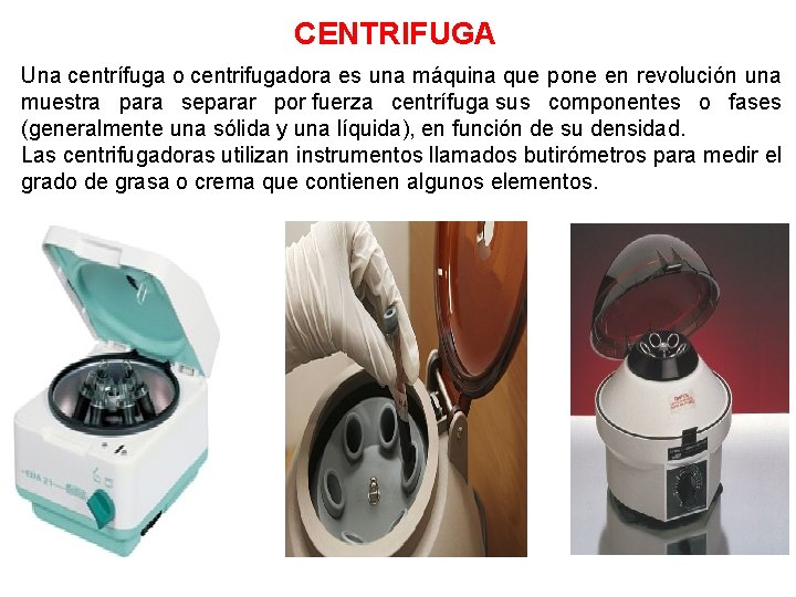 CENTRIFUGA Una centrífuga o centrifugadora es una máquina que pone en revolución una muestra