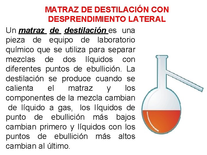 MATRAZ DE DESTILACIÓN CON DESPRENDIMIENTO LATERAL Un matraz de destilación es una pieza de