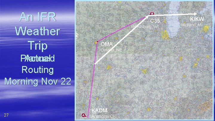 An IFR Weather Trip C 35 Reedsburg, WI OMA Omaha, NE Planned Actual Routing