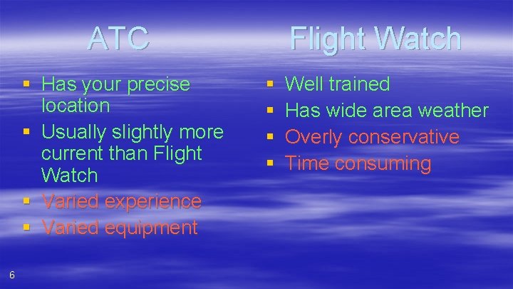 ATC § Has your precise location § Usually slightly more current than Flight Watch