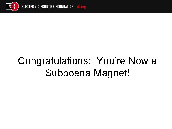 Congratulations: You’re Now a Subpoena Magnet! 