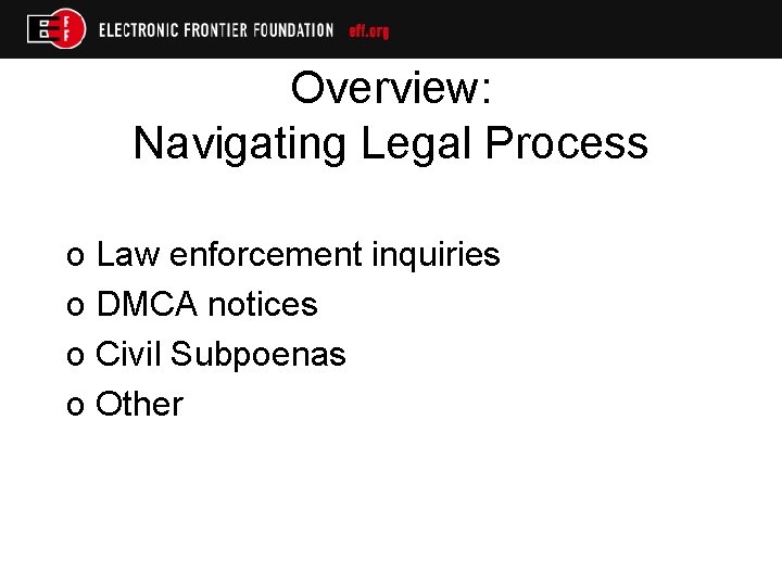 Overview: Navigating Legal Process o Law enforcement inquiries o DMCA notices o Civil Subpoenas