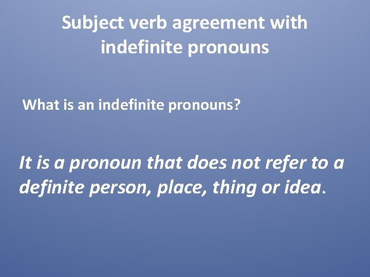 Subject verb agreement with indefinite pronouns What is an indefinite pronouns? It is a