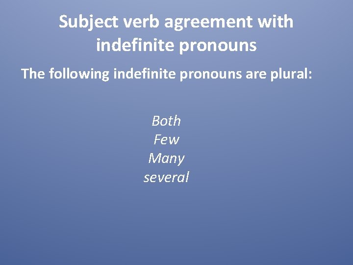 Subject verb agreement with indefinite pronouns The following indefinite pronouns are plural: Both Few