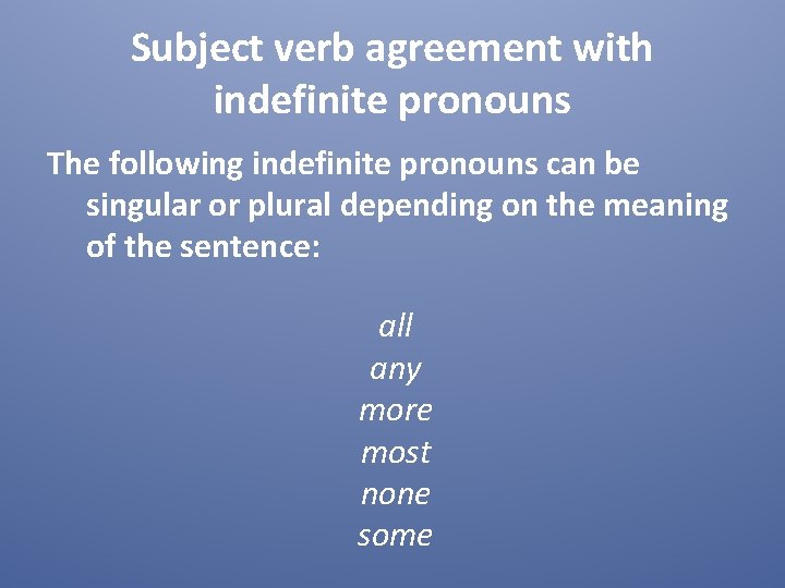 Subject verb agreement with indefinite pronouns The following indefinite pronouns can be singular or