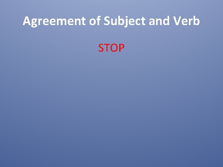 Agreement of Subject and Verb STOP 