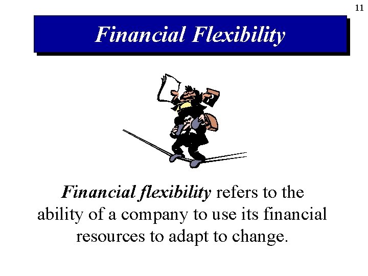 11 Financial Flexibility Financial flexibility refers to the ability of a company to use