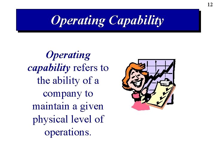 12 Operating Capability Operating capability refers to the ability of a company to maintain