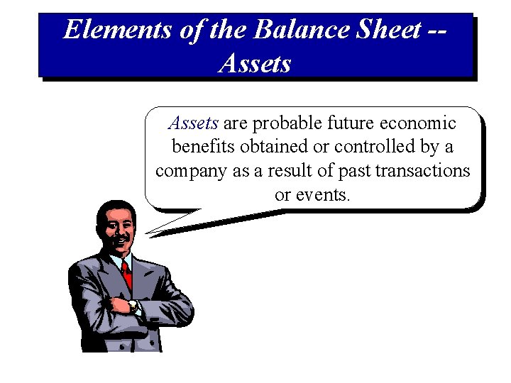 Elements of the Balance Sheet -Assets are probable future economic benefits obtained or controlled