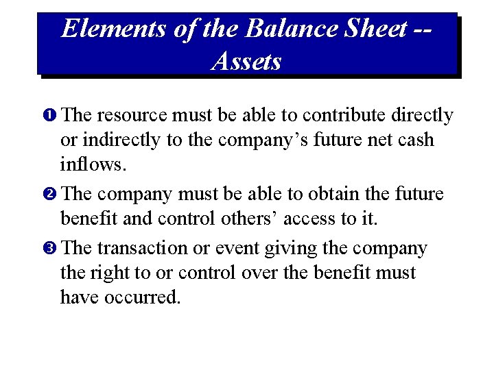 Elements of the Balance Sheet -Assets The resource must be able to contribute directly