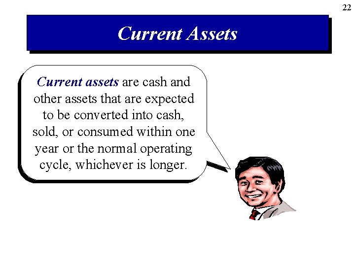 22 Current Assets Current assets are cash and other assets that are expected to