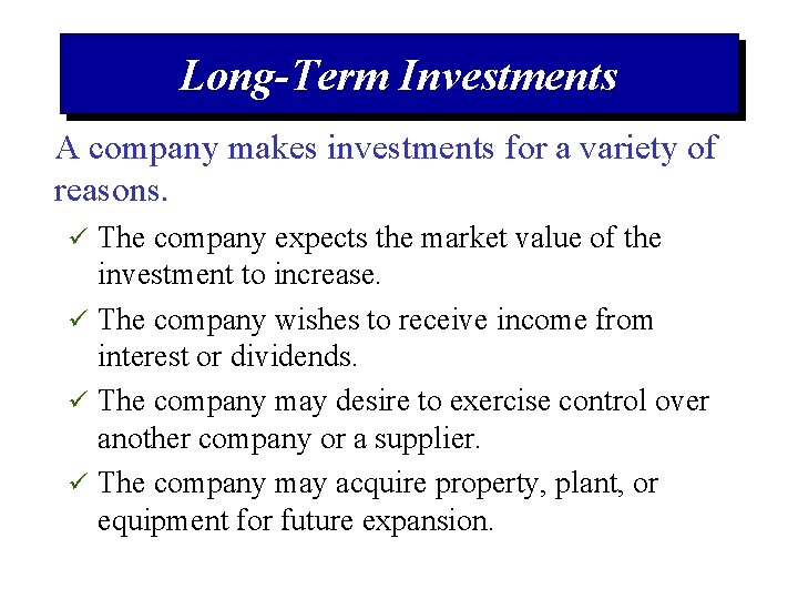 Long-Term Investments A company makes investments for a variety of reasons. ü The company