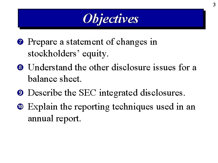 3 Objectives Prepare a statement of changes in stockholders’ equity. Understand the other disclosure
