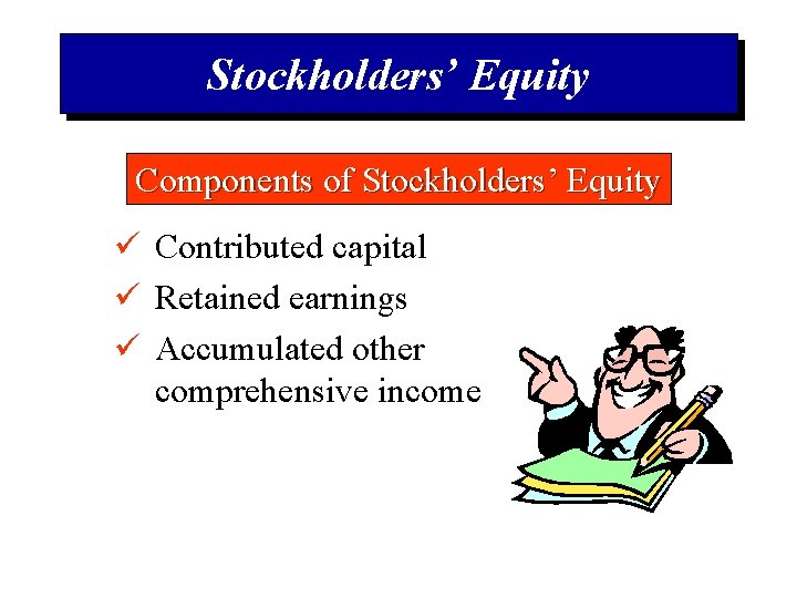 Stockholders’ Equity Components of Stockholders’ Equity ü Contributed capital ü Retained earnings ü Accumulated