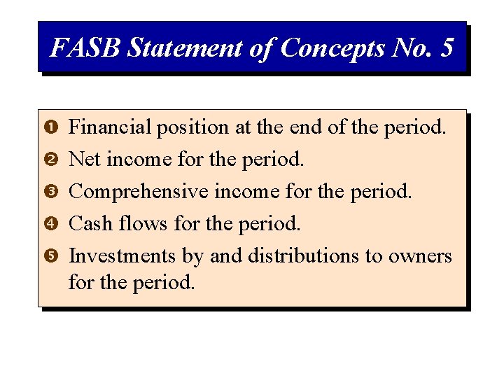 FASB Statement of Concepts No. 5 Financial position at the end of the period.
