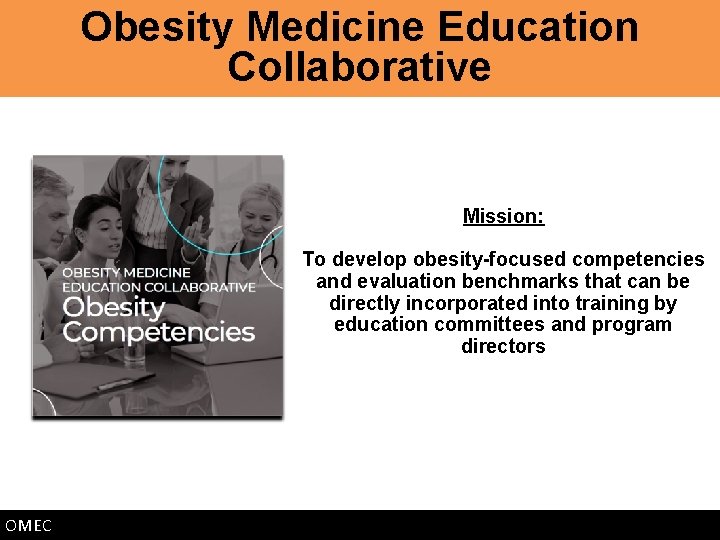 Obesity Medicine Education Collaborative Mission: To develop obesity-focused competencies and evaluation benchmarks that can