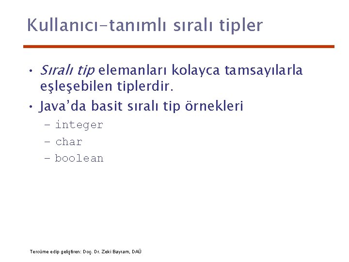 Kullanıcı-tanımlı sıralı tipler • Sıralı tip elemanları kolayca tamsayılarla eşleşebilen tiplerdir. • Java’da basit