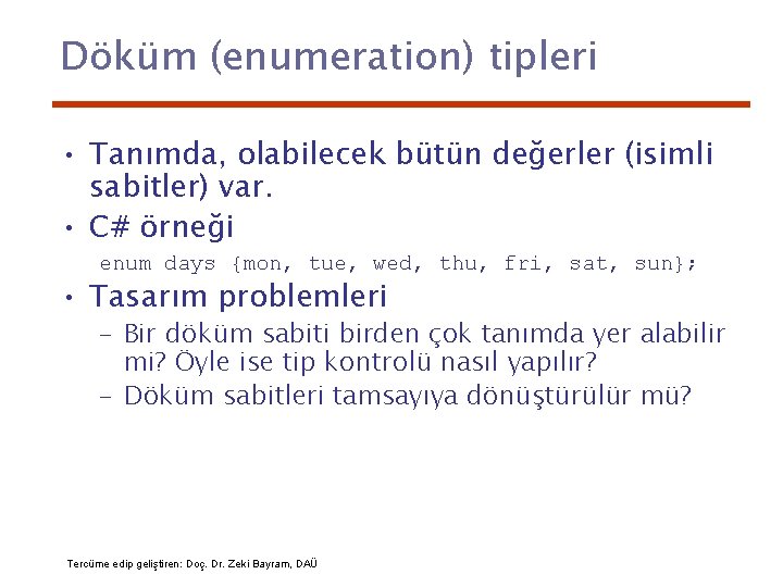 Döküm (enumeration) tipleri • Tanımda, olabilecek bütün değerler (isimli sabitler) var. • C# örneği