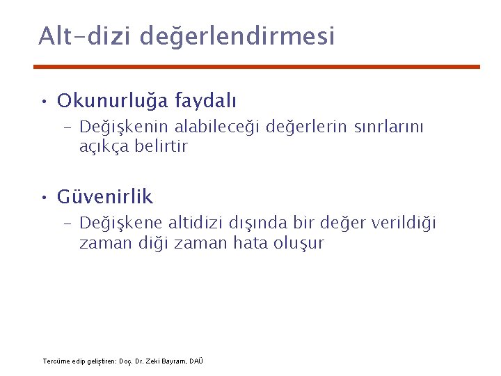 Alt-dizi değerlendirmesi • Okunurluğa faydalı – Değişkenin alabileceği değerlerin sınrlarını açıkça belirtir • Güvenirlik