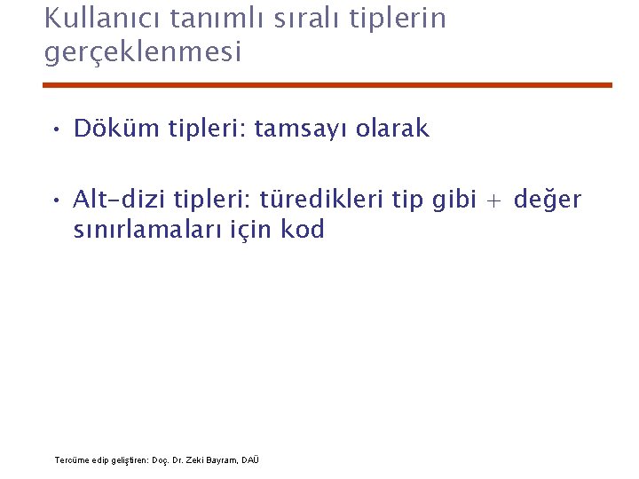 Kullanıcı tanımlı sıralı tiplerin gerçeklenmesi • Döküm tipleri: tamsayı olarak • Alt-dizi tipleri: türedikleri