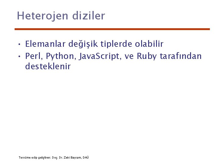 Heterojen diziler • Elemanlar değişik tiplerde olabilir • Perl, Python, Java. Script, ve Ruby