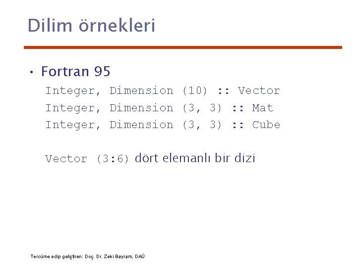 Dilim örnekleri • Fortran 95 Integer, Dimension (10) : : Vector Integer, Dimension (3,