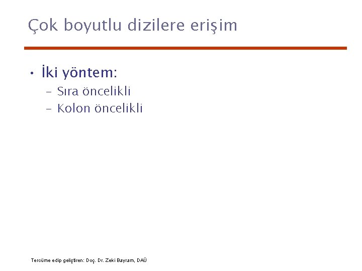 Çok boyutlu dizilere erişim • İki yöntem: – Sıra öncelikli – Kolon öncelikli Tercüme