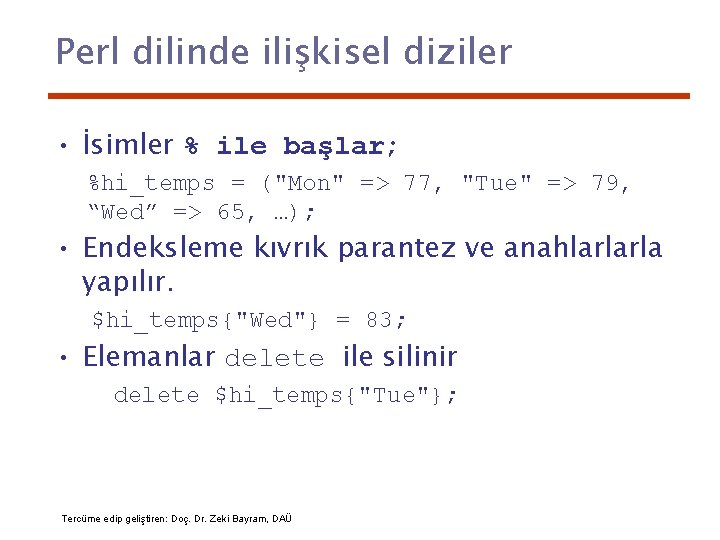 Perl dilinde ilişkisel diziler • İsimler % ile başlar; %hi_temps = ("Mon" => 77,