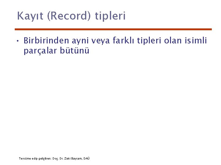 Kayıt (Record) tipleri • Birbirinden ayni veya farklı tipleri olan isimli parçalar bütünü Tercüme