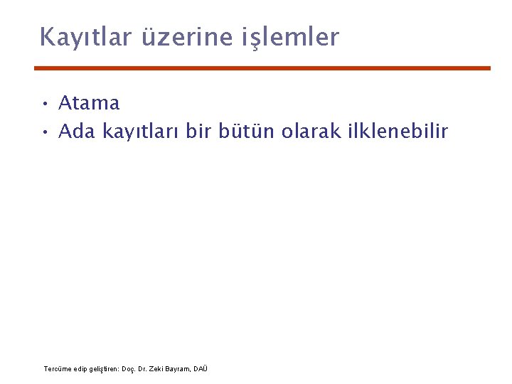 Kayıtlar üzerine işlemler • Atama • Ada kayıtları bir bütün olarak ilklenebilir Tercüme edip