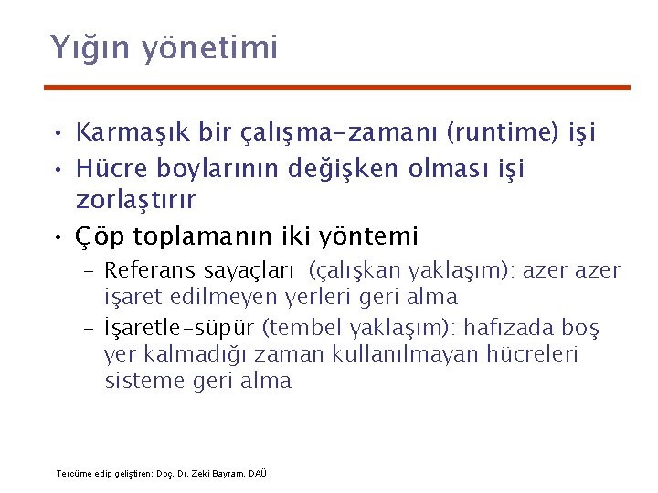 Yığın yönetimi • Karmaşık bir çalışma-zamanı (runtime) işi • Hücre boylarının değişken olması işi