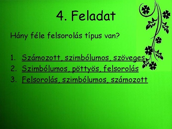 4. Feladat Hány féle felsorolás típus van? 1. Számozott, szimbólumos, szöveges 2. Szimbólumos, pöttyös,