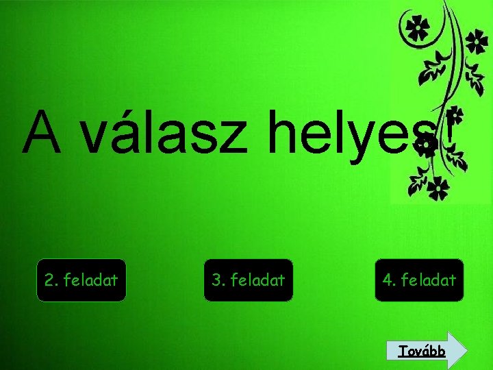 A válasz helyes! 2. feladat 3. feladat 4. feladat Tovább 