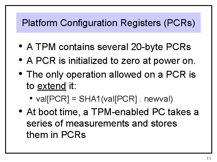 Platform Configuration Registers (PCRs) • A TPM contains several 20 -byte PCRs • A