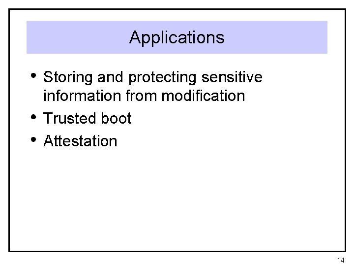 Applications • Storing and protecting sensitive • • information from modification Trusted boot Attestation