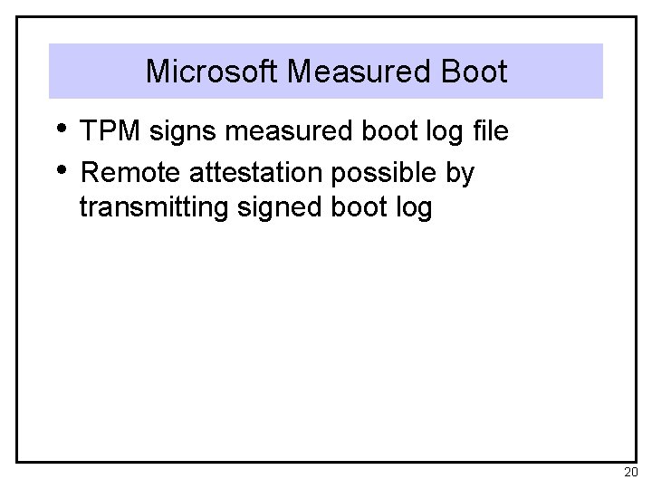 Microsoft Measured Boot • TPM signs measured boot log file • Remote attestation possible