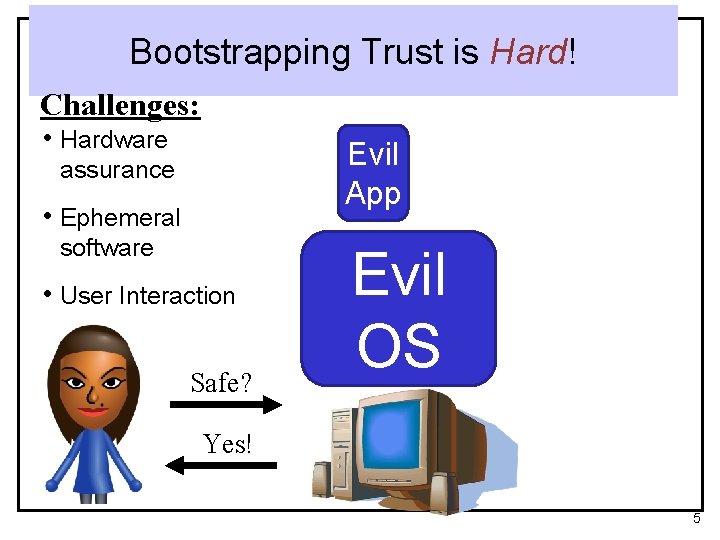 Bootstrapping Trust is Hard! Challenges: • Hardware Evil App assurance • Ephemeral software •