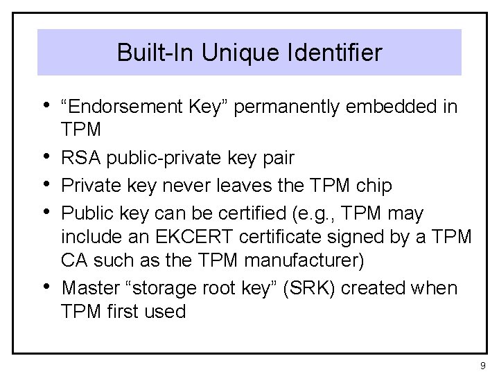 Built-In Unique Identifier • “Endorsement Key” permanently embedded in • • TPM RSA public-private