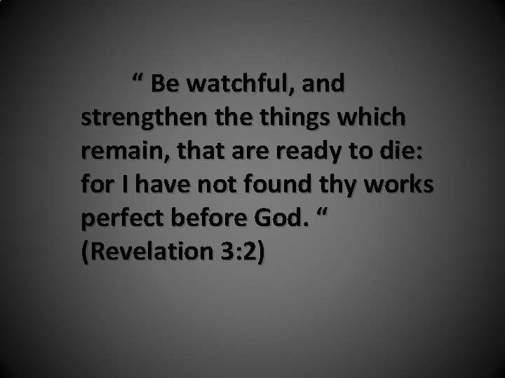 “ Be watchful, and strengthen the things which remain, that are ready to die: