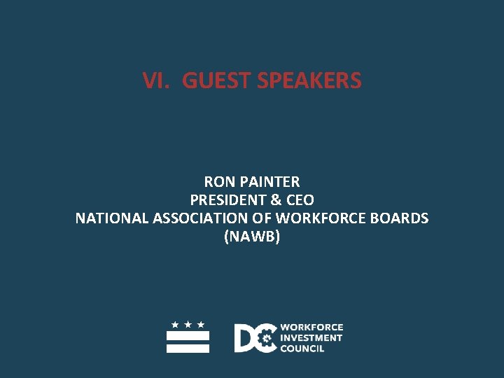 VI. GUEST SPEAKERS RON PAINTER PRESIDENT & CEO NATIONAL ASSOCIATION OF WORKFORCE BOARDS (NAWB)