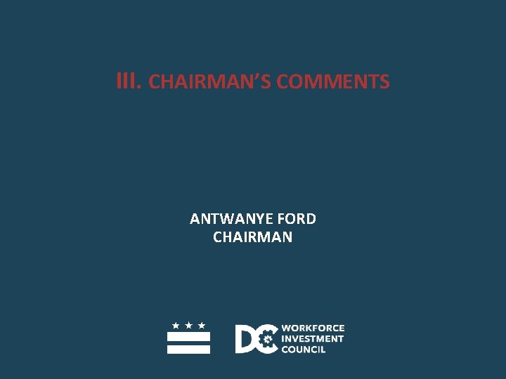 III. CHAIRMAN’S COMMENTS ANTWANYE FORD CHAIRMAN 