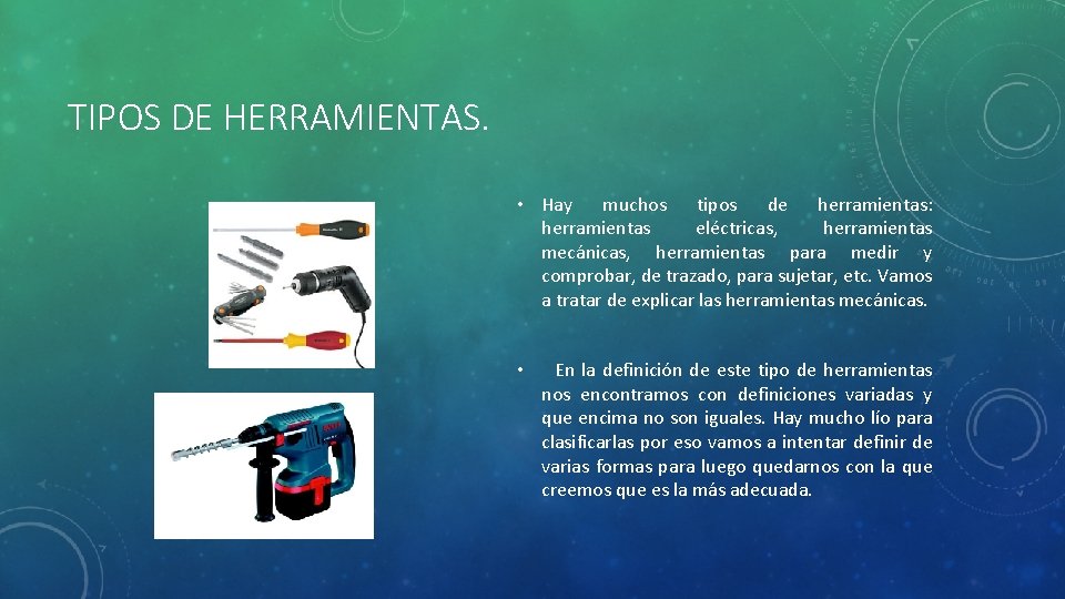 TIPOS DE HERRAMIENTAS. • Hay muchos tipos de herramientas: herramientas eléctricas, herramientas mecánicas, herramientas