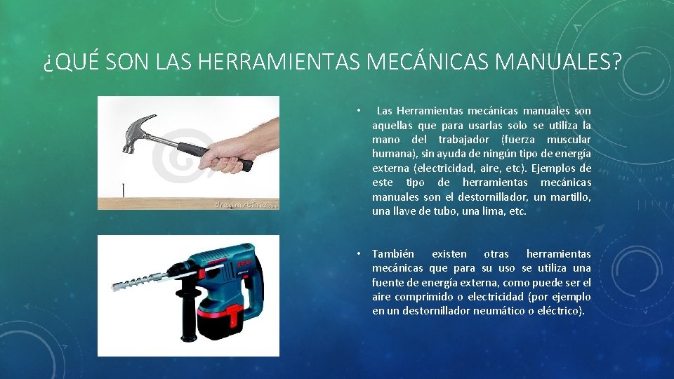 ¿QUÉ SON LAS HERRAMIENTAS MECÁNICAS MANUALES? • Las Herramientas mecánicas manuales son aquellas que