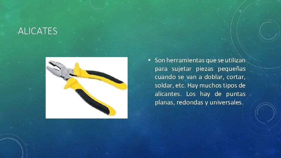 ALICATES • Son herramientas que se utilizan para sujetar piezas pequeñas cuando se van