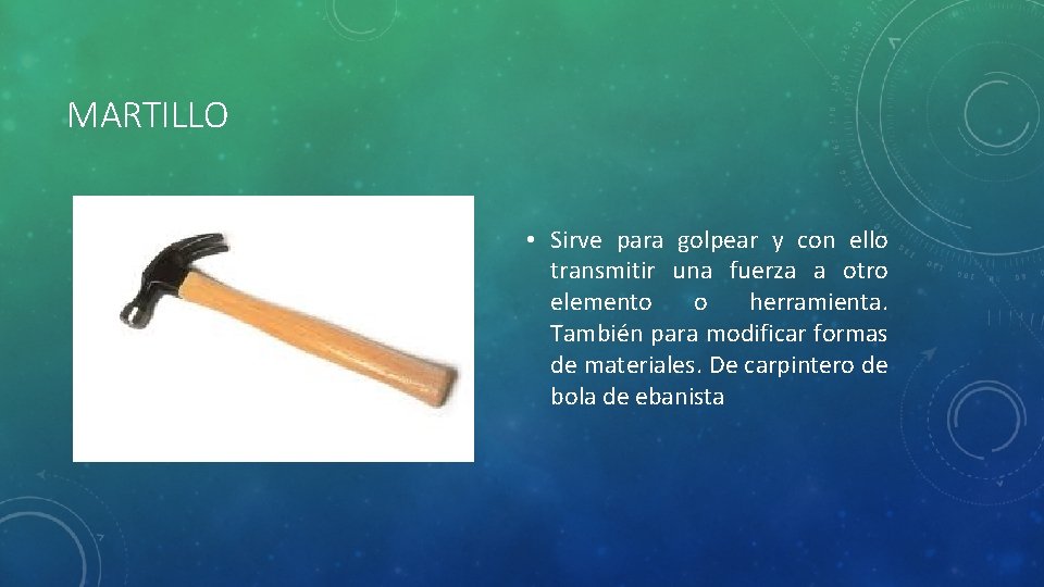 MARTILLO • Sirve para golpear y con ello transmitir una fuerza a otro elemento