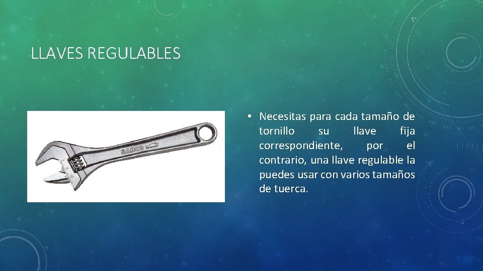 LLAVES REGULABLES • Necesitas para cada tamaño de tornillo su llave fija correspondiente, por