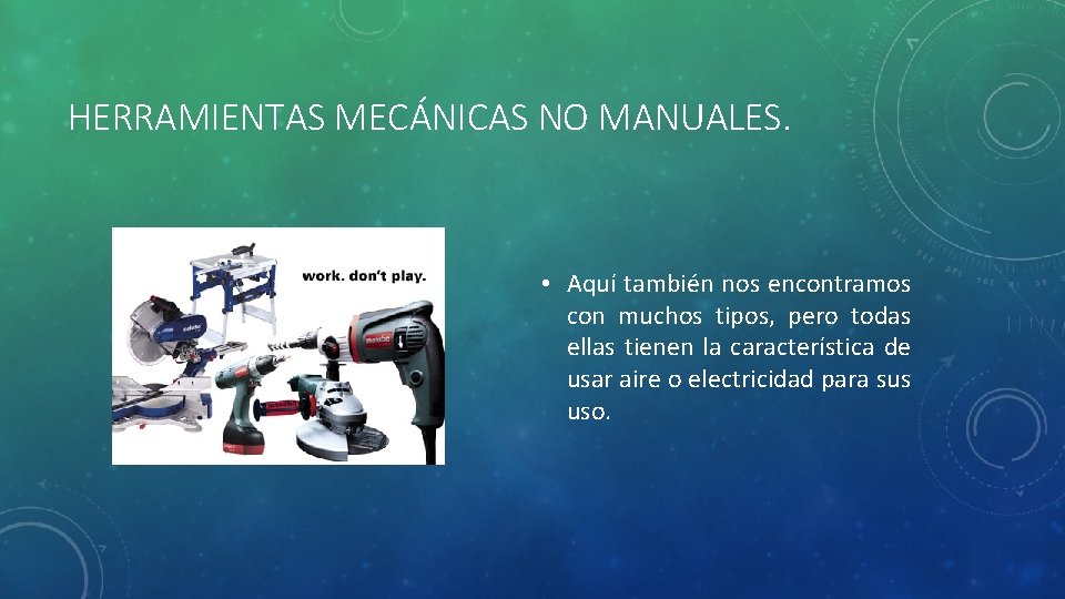 HERRAMIENTAS MECÁNICAS NO MANUALES. • Aquí también nos encontramos con muchos tipos, pero todas