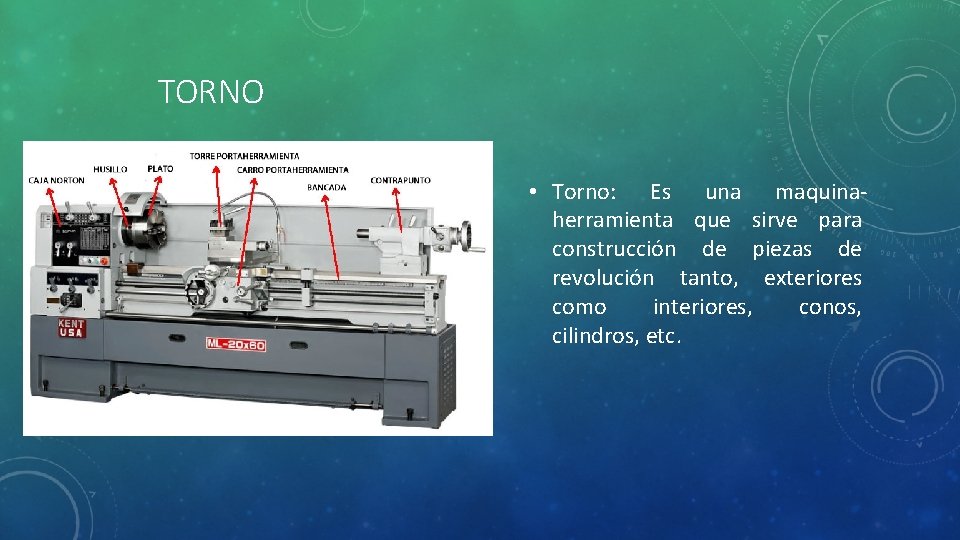 TORNO • Torno: Es una maquinaherramienta que sirve para construcción de piezas de revolución