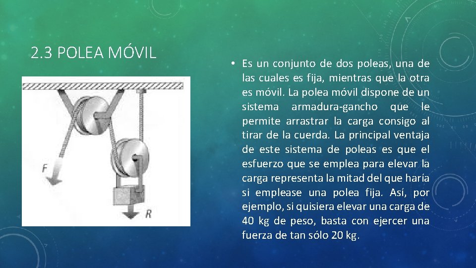 2. 3 POLEA MÓVIL • Es un conjunto de dos poleas, una de las