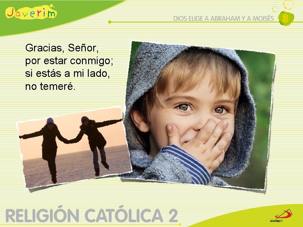 Gracias, Señor, por estar conmigo; si estás a mi lado, no temeré. 